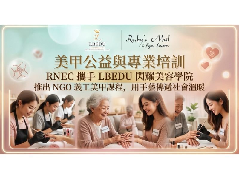 美甲公益與專業培訓 | RNEC 攜手 LBEDU 閃耀美容學院：推出 NGO 義工美甲課程，用手藝傳遞社會溫暖
